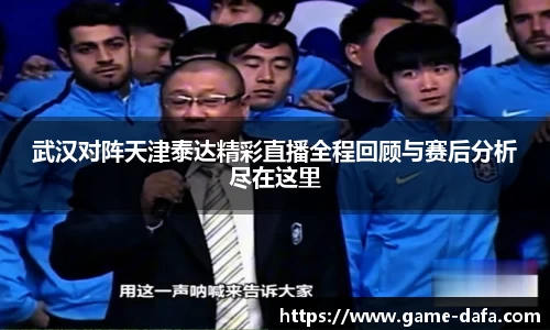 武汉对阵天津泰达精彩直播全程回顾与赛后分析尽在这里