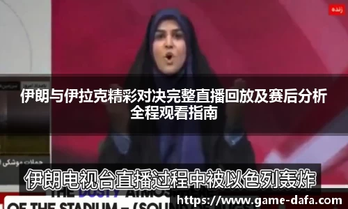 伊朗与伊拉克精彩对决完整直播回放及赛后分析全程观看指南