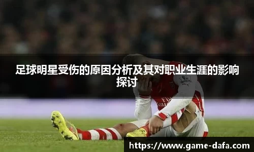 足球明星受伤的原因分析及其对职业生涯的影响探讨