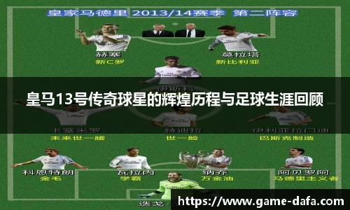 皇马13号传奇球星的辉煌历程与足球生涯回顾