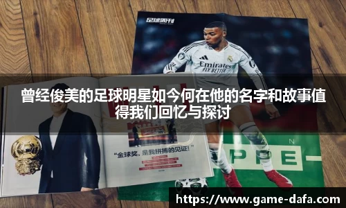曾经俊美的足球明星如今何在他的名字和故事值得我们回忆与探讨